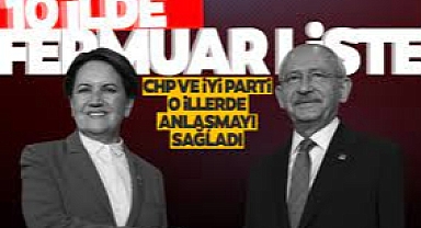 CHP ve İYİ Parti, 10 ilde “fermuar” modelinde anlaştı