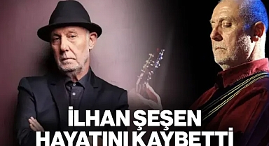 Usta Sanatçı İlhan Şeşen Hayatını Kaybetti